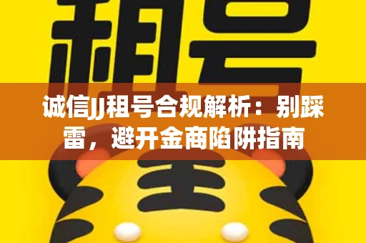 诚信JJ租号合规解析：别踩雷，避开金商陷阱指南