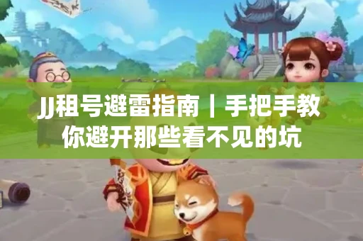 JJ租号避雷指南｜手把手教你避开那些看不见的坑