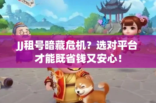 JJ租号暗藏危机？选对平台才能既省钱又安心！