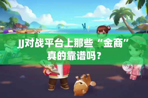 JJ对战平台上那些“金商”真的靠谱吗？